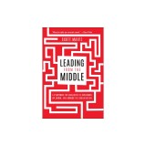 Leading from the Middle: A Playbook for Managers to Influence Up, Down, and Across the Organization