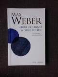 OMUL DE STIINTA SI OMUL POLITIC - MAX WEBER