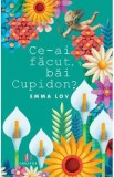 Ce-ai facut, bai Cupidon? - Emma Lov