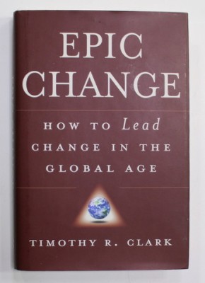 EPIC CHANGE - HOW TO LEAD CHANGE IN THE GLOBAL AGE by TIMOTHY R. CLARK , 2008 foto