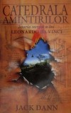Catedrala amintirilor. Istoria secreta a lui Leonardo Da Vinci - Jack Dann