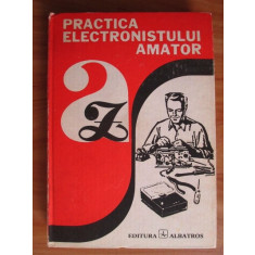 Adrian Bitoiu - Practica electronistului amator (1984, editie cartonata)