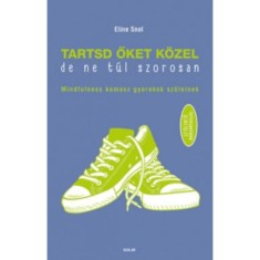 Tartsd oket kozel, de ne tul szorosan! - Mindfulness kamasz gyerekek szuleinek - Letoltheto hanganyaggal - Eline Snel foto