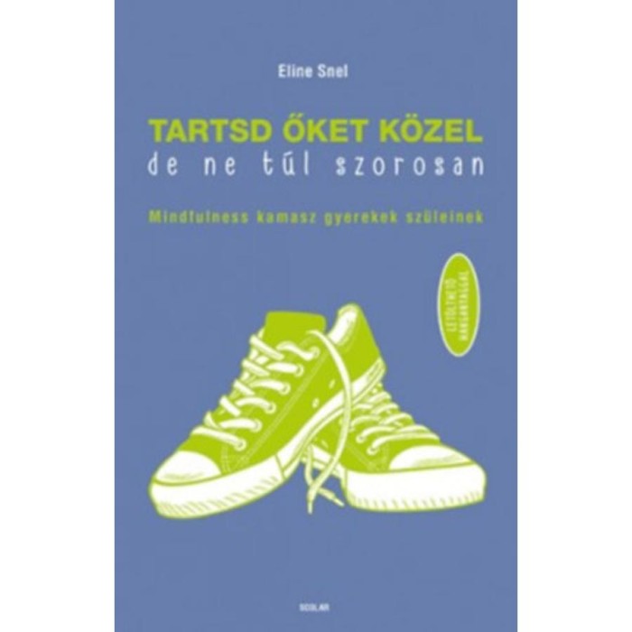 Tartsd őket k&ouml;zel, de ne t&uacute;l szorosan! - Mindfulness kamasz gyerekek sz&uuml;leinek - Let&ouml;lthető hanganyaggal - Eline Snel