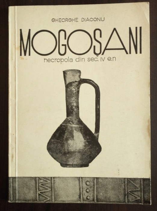 Gheorghe Diaconu - Mogoșani: necropola din secolul IV e.n. (1970)