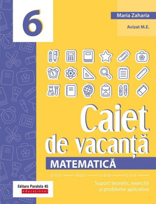 Matematică. Caiet de vacanță. Suport teoretic, exerciții și probleme aplicative. Clasa a VI-a - autor Zaharia Maria foto