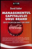 Managementul Capitalului unui Brand - David Aaker - Editura Brandbuilders, 2005, Romana, Marketing, Economie