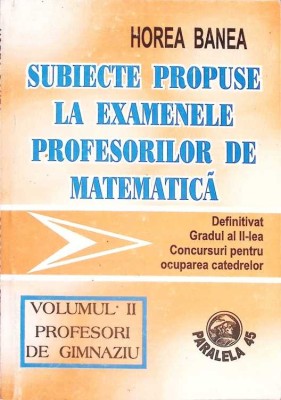SUBIECTE PROPUSE LA EXAMENELE PROFESORILOR DE MATEMATICA VOL.2 PROFESORI DE GIMNAZIU-HOREA BANEA-263162 foto