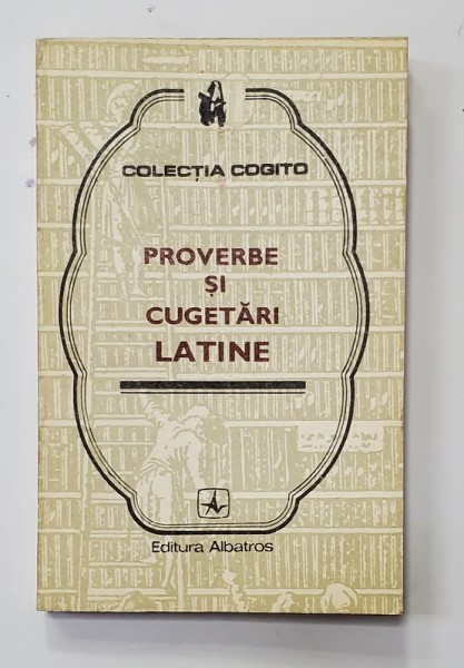 PROVERBE SI CUGETARI LATINE , COLECTIA &#039;&#039; COGITO &#039;&#039; , editie de VASILE D. DIACONU si MARIA MARINESCU - HIMU , 1976
