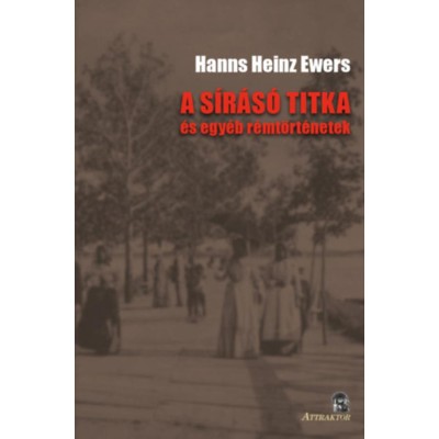 A s&amp;iacute;r&amp;aacute;s&amp;oacute; titka - &amp;eacute;s egy&amp;eacute;b r&amp;eacute;mt&amp;ouml;rt&amp;eacute;netek - Hans Heinz Ewers foto