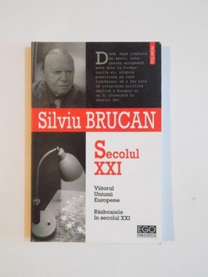SECOLUL XXI , VIITORUL UNIUNII EUROPENE , RAZBOAIELE IN SEC. XXI de SILVIU BRUCAN , 2005 foto