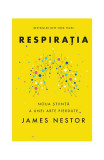 Respirația. O nouă știință a unei arte pierdute - Paperback brosat - James Nestor - Lifestyle