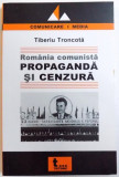 ROMANIA COMUNISTA , PROPAGANDA SI CENZURA , de TIBERIU TRONCOTA , 2006