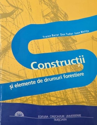 Constructii si elemente de drumuri forestiere - Traian Berar foto
