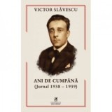 Ani de cumpana. Jurnal 1938-1939 - Victor Slavescu