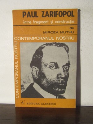 Paul Zarifopol Intre Fragment Si Constructie - Mircea Muthu foto