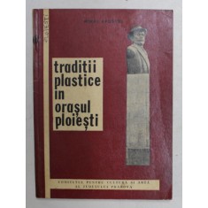 TRADITII PLASTICE IN ORASUL PLOIESTI de MIHAI APOSTOL , 1971