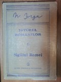 ISTORIA ROMANILOR VOL I PARTE A II-A SIGILIUL ROMEI de N. IORGA , 1988