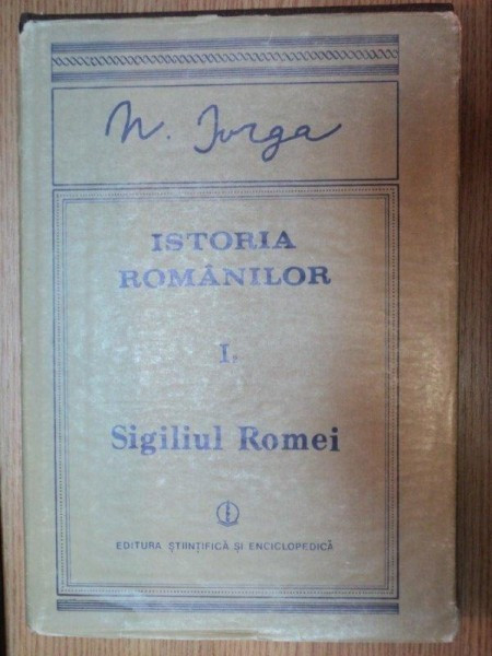 ISTORIA ROMANILOR VOL I PARTE A II-A SIGILIUL ROMEI de N. IORGA , 1988