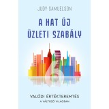 A hat &uacute;j &uuml;zleti szab&aacute;ly - Val&oacute;di &eacute;rt&eacute;kteremt&eacute;s a v&aacute;ltoz&oacute; vil&aacute;gban - Judy Samuelson