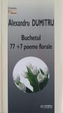 Buchetul 77+7 Poeme Florale - Alexandru Dumitru, Junimea 2019, Poezie Rom&acirc;nă, 105 pagini
