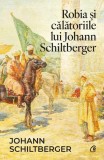 Robia și călătoriile lui Johann Schiltberger - Paperback brosat - Curtea Veche