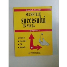 SECRETELE SUCCESULUI IN VIATA. GHID PRACTIC de CORNELIU D. ALEXANDRU