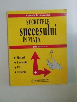 SECRETELE SUCCESULUI IN VIATA. GHID PRACTIC de CORNELIU D. ALEXANDRU foto