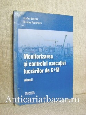 Monitorizarea si controlul executiei lucrarilor de C plus M, Vol. I - Nicolae Postavaru foto