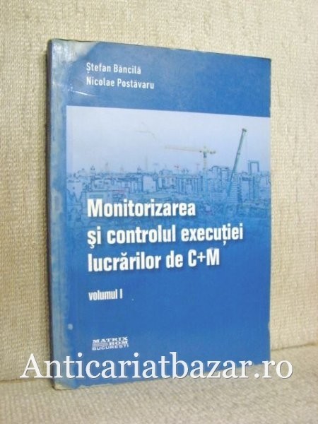 Monitorizarea si controlul executiei lucrarilor de C plus M, Vol. I - Nicolae Postavaru