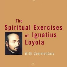 The Spiritual Exercises of Ignatius Loyola: With Commentary