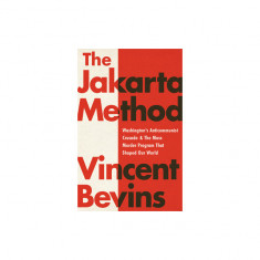 The Jakarta Method: Washington's Anticommunist Crusade and the Mass Murder Program That Shaped Our World