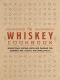 The Whiskey Cookbook: Sensational Tasting Notes and Pairings for Bourbon, Rye, Scotch, and Single Malts