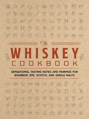 The Whiskey Cookbook: Sensational Tasting Notes and Pairings for Bourbon, Rye, Scotch, and Single Malts foto