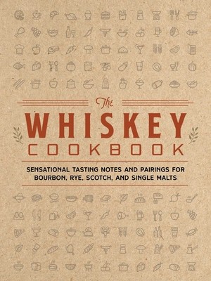 The Whiskey Cookbook: Sensational Tasting Notes and Pairings for Bourbon, Rye, Scotch, and Single Malts foto