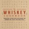 The Whiskey Cookbook: Sensational Tasting Notes and Pairings for Bourbon, Rye, Scotch, and Single Malts