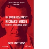 Un spion desavarsit. Richard Sorge, maestrul spionilor lui Stalin - Owen Matthews, Adriana Vulpe