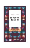 Eu sunt OK &ndash; Tu eşti OK - Paperback - Thomas Harris - Trei