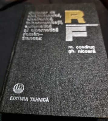 M. Condruc, Gh. Nicoara - Dictionar de Electrotehnica, Electronica, Telecomunicatii, Automatica si Cibernetica Roman-Francez foto