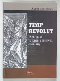 TIMP REVOLUT , EXPLORARI IN ISTORIA RECENTA ( 1948 - 1989 ) de AUREL PENTELESCU , 2015 *DEDICATIE