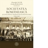 Societatea romaneasca si concurenta modelelor de dezvoltare (1859-1939) - Gheorghe Iacob, Ovidiu Buruiana
