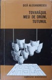 TOVARASUL MEU DE DRUM, TUTUNUL. NOI SI VECHI DESPRE CARAGIALE-SICA ALEXANDRESCU-238208