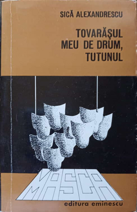 TOVARASUL MEU DE DRUM, TUTUNUL. NOI SI VECHI DESPRE CARAGIALE-SICA ALEXANDRESCU