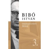 Bib&oacute; Istv&aacute;n &ouml;sszegyűjt&ouml;tt &iacute;r&aacute;sai 3. - Az &ouml;nrendelkez&eacute;s legitimit&aacute;sa