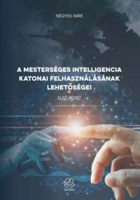 A mesters&eacute;ges intelligencia katonai felhaszn&aacute;l&aacute;s&aacute;nak lehetős&eacute;gei - N&eacute;gyesi Imre