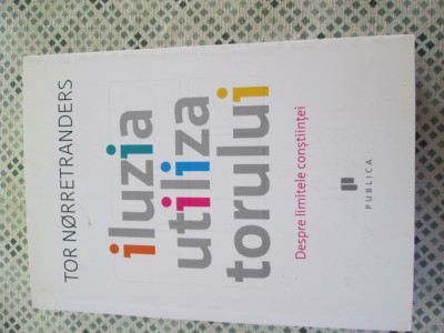 Tor Norretranders - Iluzia utilizatorului. Despre limitele constiintei foto