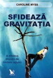 Cumpara ieftin Sfideaza gravitatia - 2012 - Caroline Myss (Z305)