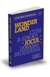 Wonderland. Cum a creat jocul lumea moderna - Steven Johnson