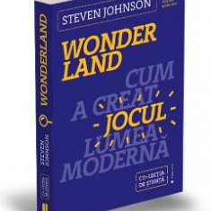 Wonderland. Cum a creat jocul lumea moderna - Steven Johnson