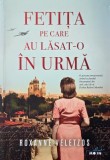 Fetita pe care au lasat-o in urma, Roxanne Veletzos - Carte Beletristica Romana, Stare Foarte Buna